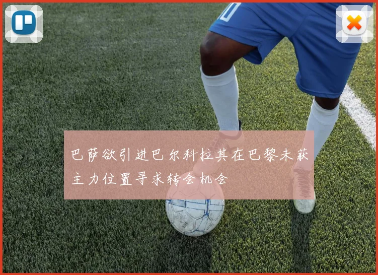 巴萨欲引进巴尔科拉其在巴黎未获主力位置寻求转会机会
