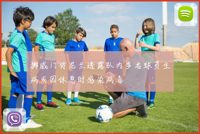 挪威门将尼兰透露队内多名球员生病或因休息时感染病毒