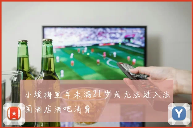 小埃梅里年未满21岁或无法进入法国酒店酒吧消费